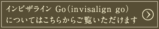 インビザライン Go(invisalign go)にいてはこちらからご覧いただけます